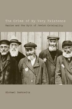 Paperback The Crime of My Very Existence: Nazism and the Myth of Jewish Criminality Book