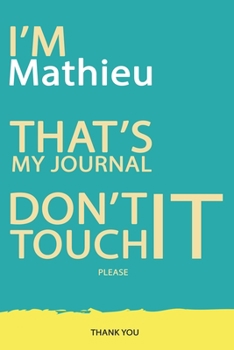 Mathieu : DON'T TOUCH MY NOTEBOOK PLEASE Unique customized Gift for Mathieu - Journal for Boys / men with beautiful colors Blue and Yellow, Journal to ... ( Mathieu notebook): best gift for Mathieu