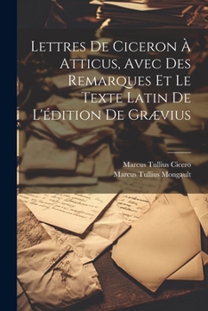 Paperback Lettres De Ciceron À Atticus, Avec Des Remarques Et Le Texte Latin De L'édition De Grævius [French] Book
