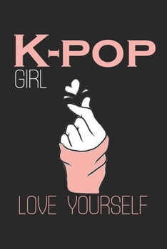 Kpop Girl, Love Yourself: K-pop 110 Lined Pages Journal &Notebook, Kpop gift, Kpop accessories, unique gifts for teenage girls (Best Friends, Lover, Girl Friend, Daughter)