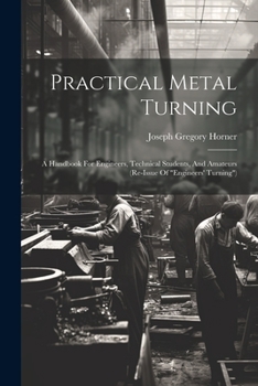 Paperback Practical Metal Turning: A Handbook For Engineers, Technical Students, And Amateurs (re-issue Of "engineers' Turning") Book