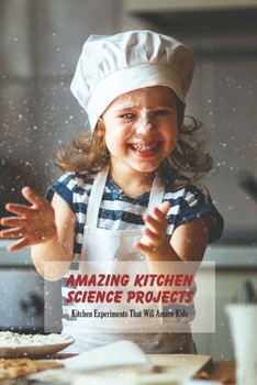 Paperback Amazing Kitchen Science Projects: Kitchen Experiments That Will Amaze Kids: Science Book for Kids Book