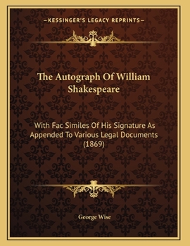 Paperback The Autograph Of William Shakespeare: With Fac Similes Of His Signature As Appended To Various Legal Documents (1869) Book