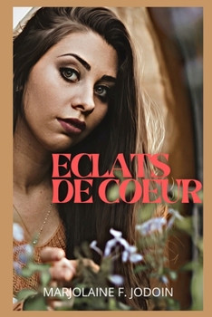 Eclats de coeur: confessions intimes, histoires ?rotiques, sexe entre adultes, amour, rencontres, passion, sensualit?, fantasmes