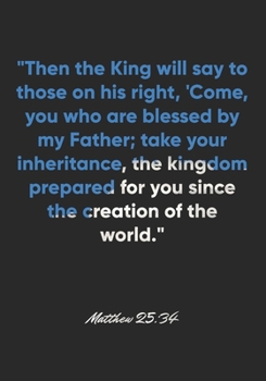 Paperback Matthew 25: 34 Notebook: "Then the King will say to those on his right, 'Come, you who are blessed by my Father; take your inherit Book