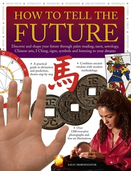 Paperback How to Tell the Future: Discover and Shape Your Future Through Palm-Reading, Tarot, Astrology, Chinese Arts, I Ching, Signs, Symbols and Listening to Book