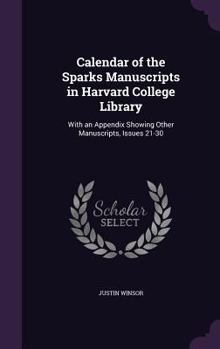 Hardcover Calendar of the Sparks Manuscripts in Harvard College Library: With an Appendix Showing Other Manuscripts, Issues 21-30 Book