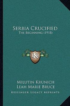 Paperback Serbia Crucified: The Beginning (1918) Book