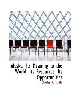 Paperback Alaska: Its Meaning to the World, Its Resources, Its Opportunities Book