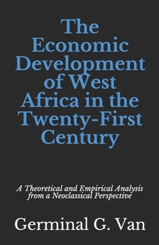 Paperback The Economic Development of West Africa in the Twenty-First Century: A Theoretical and Empirical Analysis from a Neoclassical Perspective Book