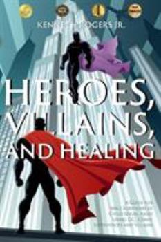 Paperback Heroes, Villains, and Healing: A Guide for Male Survivors of Child Sexual Abuse Using D.C. Comic Superheroes and Villains Book