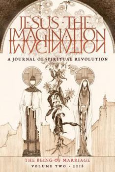 Paperback JESUS the IMAGINATION: A Journal of Spiritual Revolution: The Being of Marriage (Volume Two 2018) Book