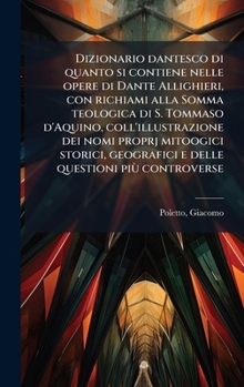 Dizionario dantesco di quanto si contiene nelle opere di Dante Allighieri, con richiami alla Somma teologica di S. Tommaso d'Aquino, ... questioni più controverse (Italian Edition)