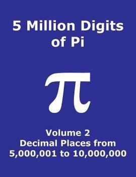 Paperback 5 Million Digits of Pi - Volume 2 - Decimal Places from 5,000,001 to 10,000,000: 2nd 5000000 decimal places; 8000 digits on page; Digit counter on eac Book