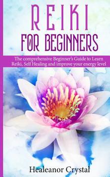 Paperback Reiki for Beginners: The comprehensive Beginner's Guide to Learn Reiki, Self Healing and improve your energy level Book