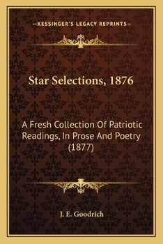 Star Selections, 1876: A Fresh Collection of Patriotic Readings in Prose and Poetry
