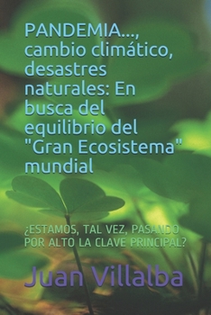PANDEMIA..., cambio clim�tico, desastres naturales: En busca del equilibrio del "Gran Ecosistema" mundial: �ESTAMOS, TAL VEZ, PASANDO POR ALTO LA CLAVE PRINCIPAL?