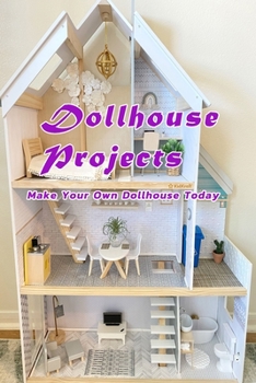 Paperback Dollhouse Projects: Make Your Own Dollhouse Today: Dollhouse Projects Book