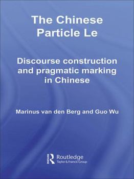 Paperback The Chinese Particle Le: Discourse Construction and Pragmatic Marking in Chinese Book