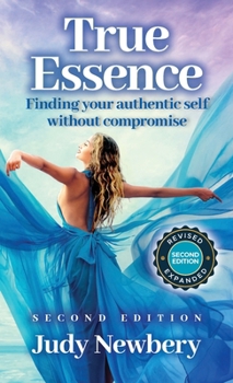 True Essence : Finding Your Authentic Self Without Compromise