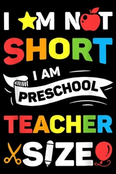 Paperback I m Nt Short I Am Preschool Teacher Size: I Am Not Short I Am Preschool Teacher Size Funny Teachers Journal/Notebook Blank Lined Ruled 6x9 100 Pages Book