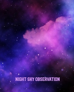 Night Sky Observation: Astronomy Journal: Stars, Space & Galaxy Observations/ Telescope Notebook