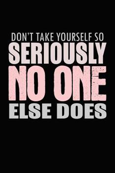 Don't Take Yourself So Seriously No One Else Does: Bitchy Smartass Quotes - Funny Gag Gift for Work or Friends -  Cornell Notebook For School or Office
