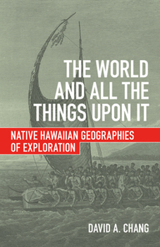 Paperback The World and All the Things Upon It: Native Hawaiian Geographies of Exploration Book