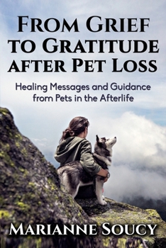 Paperback From Grief to Gratitude after Pet Loss: Healing Messages and Guidance from Pets in the Afterlife Book