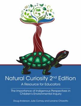 Paperback Natural Curiosity 2nd Edition: A Resource for Educators: Considering Indigenous Perspectives in Children's Environmental Inquiry Book