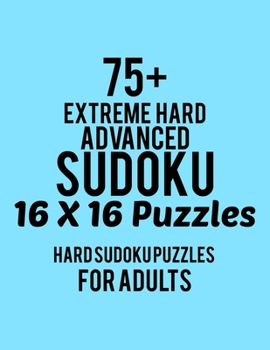 Paperback 75+ Extreme Hard Advanced Sudoku 16*16 Puzzles: Hard Level for Adults - All 16*16 Hard 80+ Sudoku - Sudoku Puzzle Books - Sudoku Puzzle Books Hard - L Book