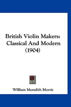Hardcover British Violin Makers: Classical and Modern (1904) Book