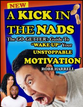 Paperback A Kick in The Nads: The GO-GETTER's Guide To "WAKE UP" Your Unstoppable MOTIVATION Book