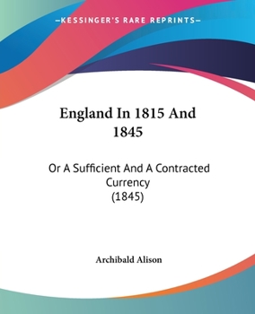 Paperback England In 1815 And 1845: Or A Sufficient And A Contracted Currency (1845) Book