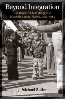 Paperback Beyond Integration: The Black Freedom Struggle in Escambia County, Florida, 1960-1980 Book