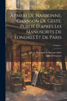 Paperback Aymeri de Narbonne, chanson de geste, publié d'après les manuscrits de Londres et de Paris; Volume 1 [French] Book