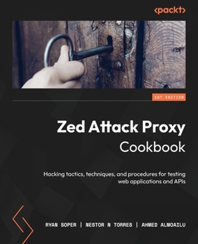 Paperback Zed Attack Proxy Cookbook: Hacking tactics, techniques, and procedures for testing web applications and APIs Book