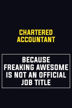 Chartered Accountant Because Freaking Awesome Is Not An Official Job Title: Motivational Career Pride Quote 6x9 Blank Lined Job Inspirational Notebook Journal