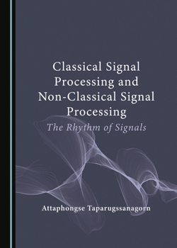 Hardcover Classical Signal Processing and Non-Classical Signal Processing: The Rhythm of Signals Book