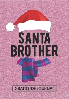 Santa Brother - Gratitude Journal: Blank Lined Notebooks Christmas Kids, New Brother, Son, Elder Brother, Younger Brother Life Xmas Gift For Favorite Persons