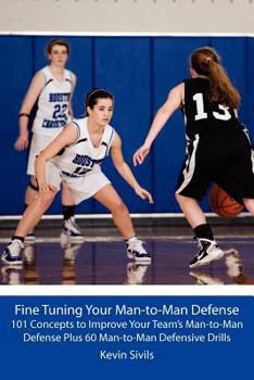 Paperback Fine Tuning Your Man-to-Man Defense: 101 Concepts to Improve Your Team's Man-to-Man Defense Plus 60 Man-to-Man Defensive Drills Book