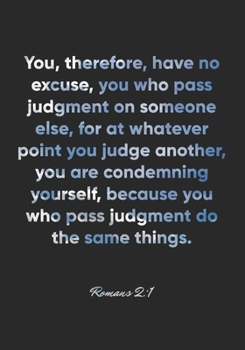 Romans 2:1 Notebook: You, therefore, have no excuse, you who pass judgment on someone else, for at whatever point you judge another, you are ... 2:1 Notebook, Bible Verse Christian Journal
