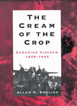 Hardcover The Cream of the Crop: Canadian Aircrew, 1939-1945 Book