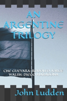 Paperback An Argentine Trilogy: Che Guevara: Rodolfo Jorge Walsh: Diego Maradona Book