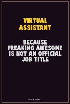 Virtual Assistant, Because Freaking Awesome Is Not An Official Job Title: Career Motivational Quotes 6x9 120 Pages Blank Lined Notebook Journal