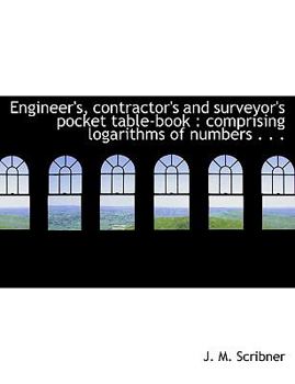 Paperback Engineer's, Contractor's and Surveyor's Pocket Table-Book: Comprising Logarithms of Numbers . . . Book
