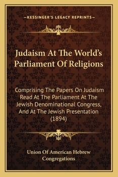 Paperback Judaism At The World's Parliament Of Religions: Comprising The Papers On Judaism Read At The Parliament At The Jewish Denominational Congress, And At Book