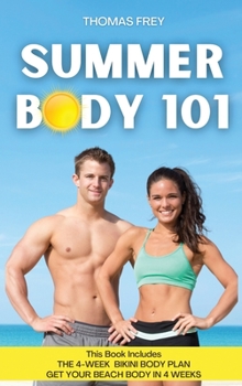 Summer Body 101: This Book Includes: The 4 Week Bikini Body Plan + Get Your Beach Body in 4 Weeks