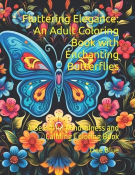 Paperback Fluttering Elegance: An Adult Coloring Book with Enchanting Butterflies: A Beautiful Mindfulness and Calming Coloring Book for Adults and T Book