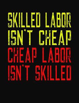 Paperback Skilled Labor Isn't Cheap Cheap Labor Isn't Skilled: College Ruled Composition Notebook Book